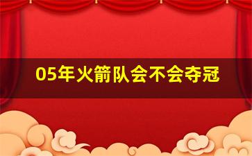 05年火箭队会不会夺冠