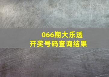 066期大乐透开奖号码查询结果