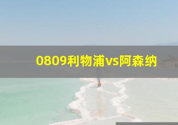 0809利物浦vs阿森纳