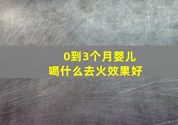 0到3个月婴儿喝什么去火效果好