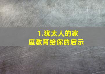 1.犹太人的家庭教育给你的启示