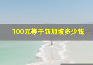 100元等于新加坡多少钱