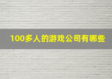 100多人的游戏公司有哪些