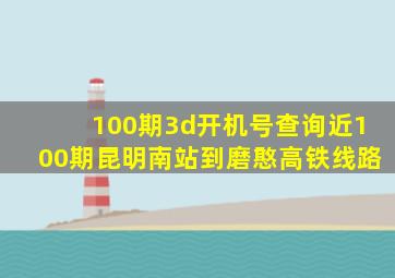 100期3d开机号查询近100期昆明南站到磨憨高铁线路