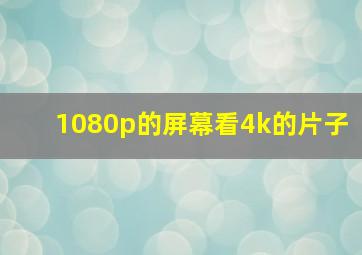 1080p的屏幕看4k的片子