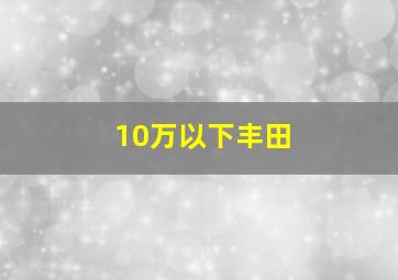 10万以下丰田