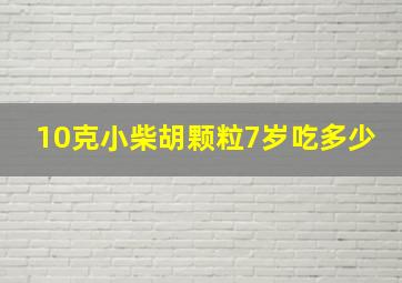 10克小柴胡颗粒7岁吃多少