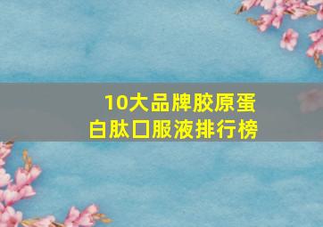 10大品牌胶原蛋白肽囗服液排行榜