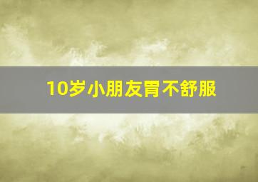 10岁小朋友胃不舒服