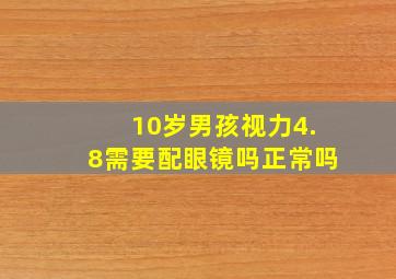 10岁男孩视力4.8需要配眼镜吗正常吗