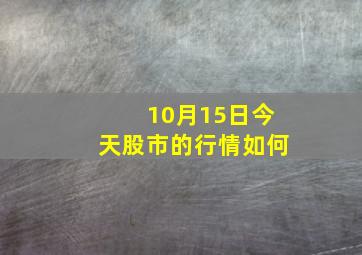 10月15日今天股市的行情如何