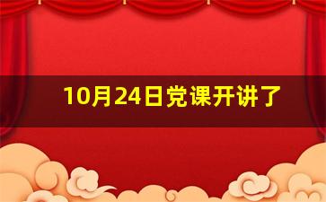 10月24日党课开讲了