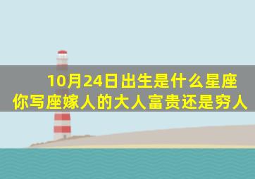 10月24日出生是什么星座你写座嫁人的大人富贵还是穷人