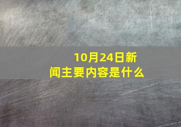 10月24日新闻主要内容是什么