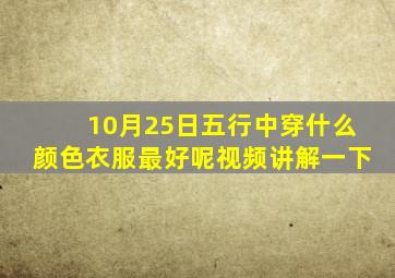 10月25日五行中穿什么颜色衣服最好呢视频讲解一下