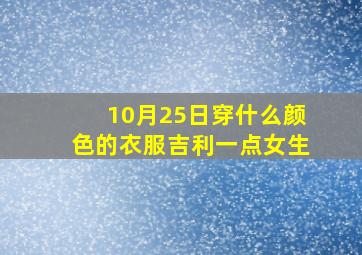 10月25日穿什么颜色的衣服吉利一点女生