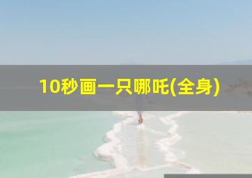 10秒画一只哪吒(全身)