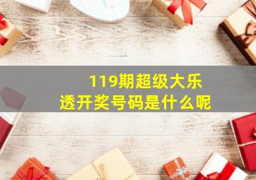 119期超级大乐透开奖号码是什么呢