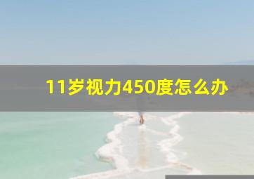 11岁视力450度怎么办