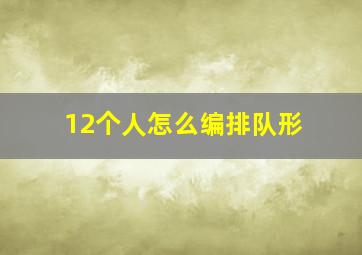 12个人怎么编排队形