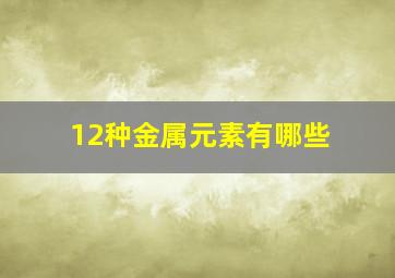 12种金属元素有哪些