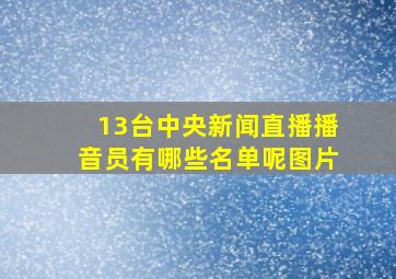 13台中央新闻直播播音员有哪些名单呢图片