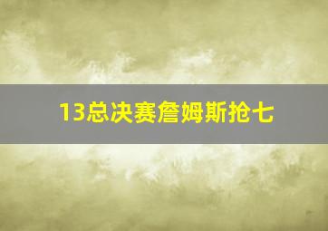 13总决赛詹姆斯抢七