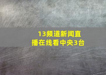 13频道新闻直播在线看中央3台