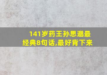 141岁药王孙思邈最经典8句话,最好背下来