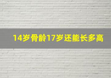 14岁骨龄17岁还能长多高