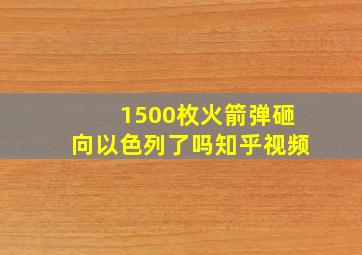 1500枚火箭弹砸向以色列了吗知乎视频