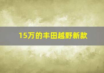 15万的丰田越野新款