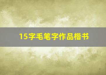 15字毛笔字作品楷书