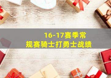 16-17赛季常规赛骑士打勇士战绩