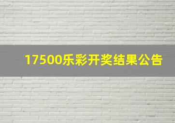 17500乐彩开奖结果公告