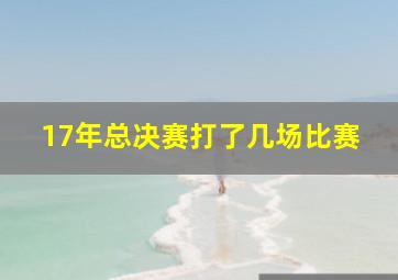 17年总决赛打了几场比赛