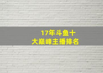 17年斗鱼十大巅峰主播排名