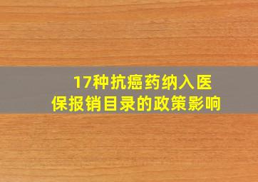 17种抗癌药纳入医保报销目录的政策影响