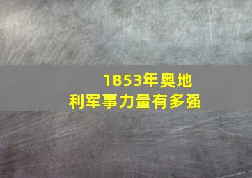 1853年奥地利军事力量有多强