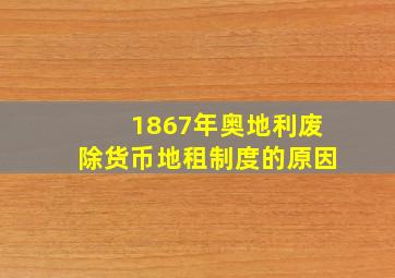 1867年奥地利废除货币地租制度的原因