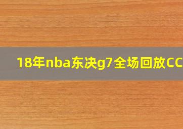 18年nba东决g7全场回放CCTV5