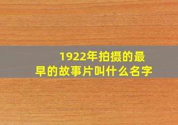 1922年拍摄的最早的故事片叫什么名字