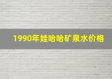 1990年娃哈哈矿泉水价格