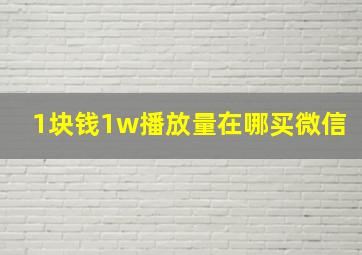 1块钱1w播放量在哪买微信