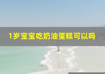 1岁宝宝吃奶油蛋糕可以吗