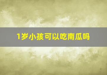 1岁小孩可以吃南瓜吗