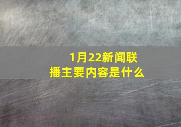 1月22新闻联播主要内容是什么