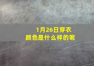 1月26日穿衣颜色是什么样的呢