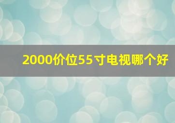 2000价位55寸电视哪个好