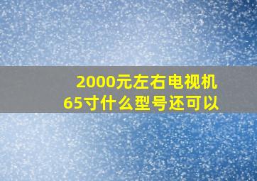 2000元左右电视机65寸什么型号还可以